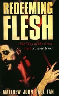 Redeeming Flesh: the Way of the Cross With Zombie Jesus
