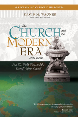 The Church and the Modern Era (1846-2005): Pius Ix, World Wars, and the Second Vatican Council ( Reclaiming Catholic History )