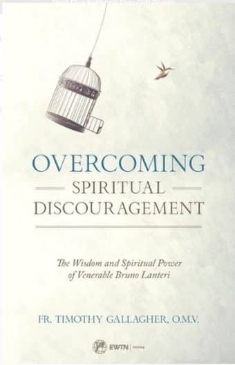 Overcoming Spiritual Discouragement:  the wisdom and spiritual power of venerable bruno lanteri
