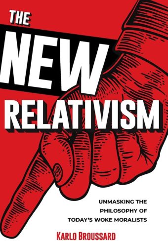 The New Relativism: Unmasking the Philosophy of Today's Woke Moralists