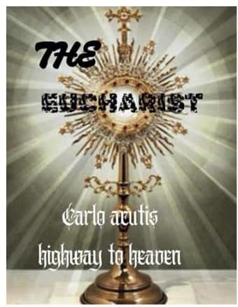 The Eucharist: Carlo Acutis Highway to Heaven